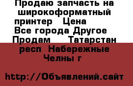 Продаю запчасть на широкоформатный принтер › Цена ­ 950 - Все города Другое » Продам   . Татарстан респ.,Набережные Челны г.